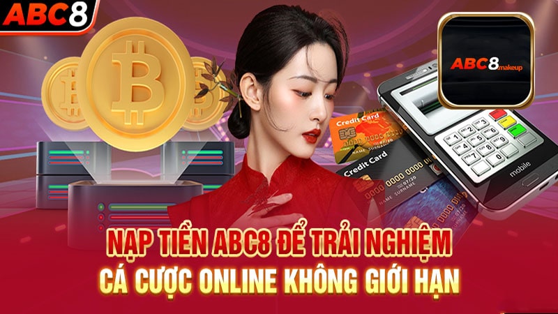 Nạp tiền tại website ABC8 – Chi tiết các bước thực hiện